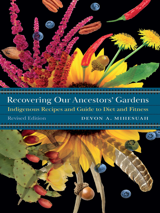 Title details for Recovering Our Ancestors' Gardens: Indigenous Recipes and Guide to Diet and Fitness by Devon A. Mihesuah - Available